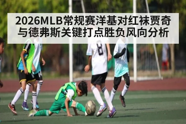 2026MLB常规赛洋基对红袜贾奇与德弗斯关键打点胜负风向分析